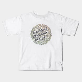 We Don't Deserve Dogs Kids T-Shirt